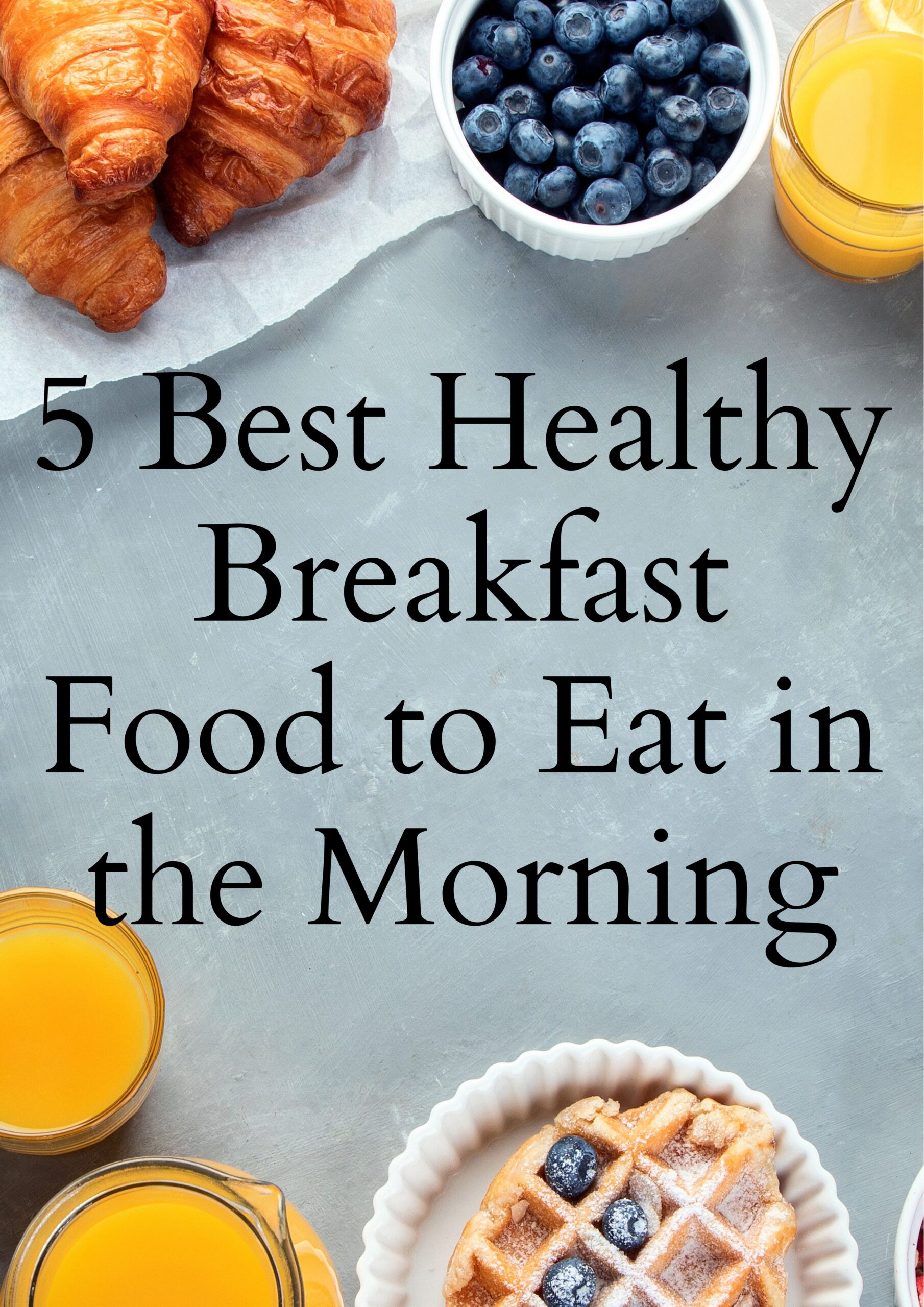 5 Best Healthy Breakfast Food to Eat in the Morning